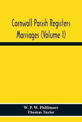Cornwall Parish Registers. Marriages (Volume I) - W P W Phillimore,Thomas Taylor - cover