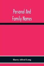 Personal And Family Names; A Popular Monograph On The Origin And History Of The Nomenclature Of The Present And Former Times