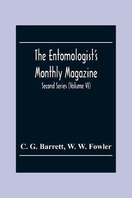 The Entomologist'S Monthly Magazine; Second Series (Volume Vi) - C G Barrett,W W Fowler - cover