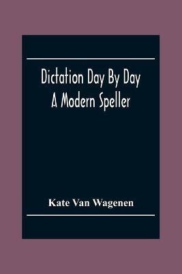 Dictation Day By Day: A Modern Speller - Kate Van Wagenen - cover