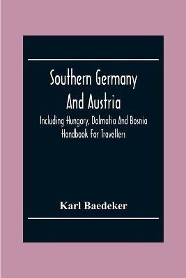Southern Germany And Austria, Including Hungary, Dalmatia And Bosnia. Handbook For Travellers - Karl Baedeker - cover