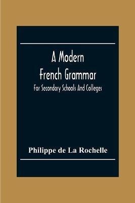 A Modern French Grammar: For Secondary Schools And Colleges - Philippe De La Rochelle - cover