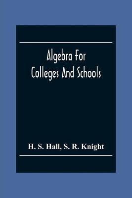 Algebra For Colleges And Schools - H S Hall,S R Knight - cover