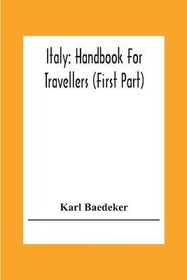 Italy: Handbook For Travellers (First Part) Northern Italy Including Leghorn, Florence, Ravenna, And Routes Through Switzerland And Austria - Karl Baedeker - cover