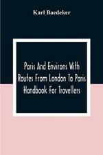 Paris And Environs With Routes From London To Paris; Handbook For Travellers