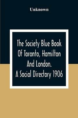 The Society Blue Book Of Toronto, Hamilton And London. A Social Directory; A Reliable Directory To Over 4,000 Of The Elite Families Of Toronto, Hamilton, London, And Numerous Smaller Towns, Arranged Alphabetically, And By Streets, With Much Additional Informat - cover