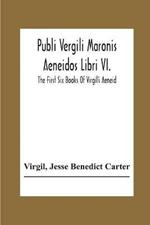 Publi Vergili Maronis Aeneidos Libri Vi.: The First Six Books Of Virgil'S Aeneid