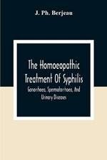 The Homoeopathic Treatment Of Syphilis, Gonorrhoea, Spermatorrhoea, And Urinary Diseases
