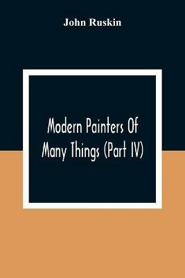 Modern Painters Of Many Things (Part Iv) - John Ruskin - cover