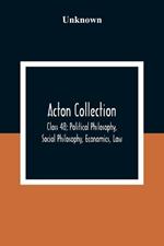 Acton Collection: Class 48; Political Philosophy, Social Philosophy, Economics, Law