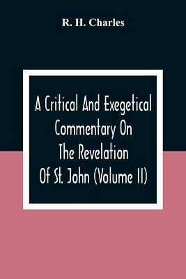 A Critical And Exegetical Commentary On The Revelation Of St. John (Volume II) - R H Charles - cover