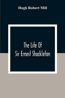 The Life Of Sir Ernest Shackleton - Hugh Robert Mill - cover