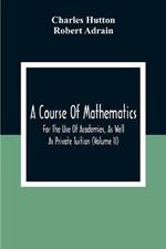 A Course Of Mathematics For The Use Of Academies, As Well As Private Tuition (Volume II)