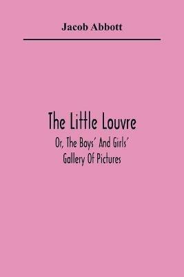 The Little Louvre; Or, The Boys' And Girls' Gallery Of Pictures - Jacob Abbott - cover