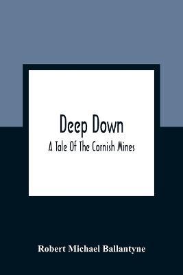 Deep Down; A Tale Of The Cornish Mines - Robert Michael Ballantyne - cover