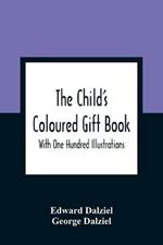 The Child'S Coloured Gift Book: With One Hundred Illustrations