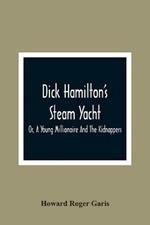 Dick Hamilton'S Steam Yacht, Or, A Young Millionaire And The Kidnappers