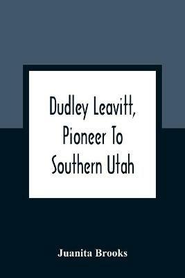 Dudley Leavitt, Pioneer To Southern Utah - Juanita Brooks - cover