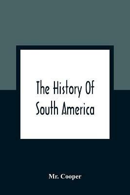The History Of South America: Containing The Discoveries Of Columbus, The Conquest Of Mexico And Peru, And Other Transactions Of The Spanish In The New World - Cooper - cover