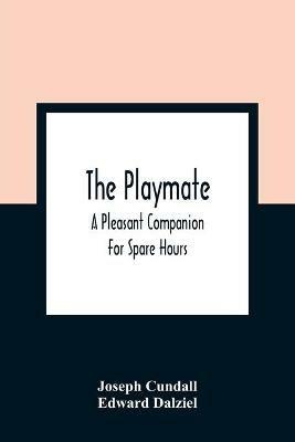 The Playmate: A Pleasant Companion For Spare Hours - Joseph Cundall,Edward Dalziel - cover