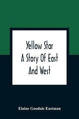 Yellow Star: A Story Of East And West - Elaine Goodale Eastman - cover
