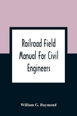 Railroad Field Manual For Civil Engineers - William G Raymond - cover