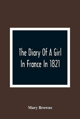 The Diary Of A Girl In France In 1821 - Mary Browne - cover