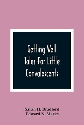 Getting Well: Tales For Little Convalescents - Sarah H Bradford,Edward N Marks - cover