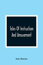Tales Of Instruction And Amusement: Comprising The Garden, A Cumberland Tale, In Prose; William'S Wishes, In Verse; Precepts, In Prose And Verse; To Which Are Now Added More Precepts And The Election