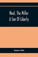 Neal, The Miller; A Son Of Liberty