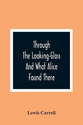 Through The Looking-Glass And What Alice Found There - Lewis Carroll - cover