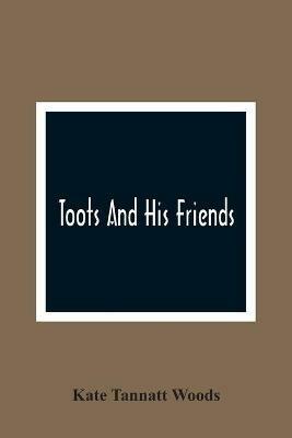 Toots And His Friends - Kate Tannatt Woods - cover