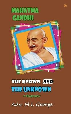Mahatma Gandhi the Known and The Unknown - M L George - cover