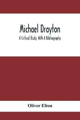 Michael Drayton; A Critical Study, With A Bibliography - Oliver Elton - cover
