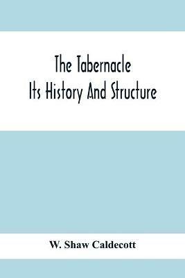 The Tabernacle; Its History And Structure - W Shaw Caldecott - cover