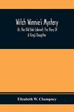 Witch Winnie'S Mystery; Or, The Old Oak Cabinet; The Story Of A King'S Daughter