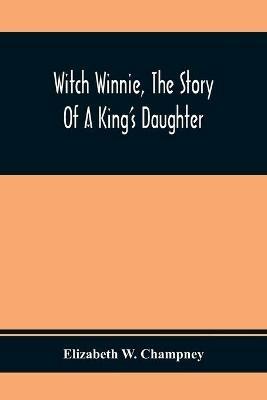 Witch Winnie, The Story Of A King'S Daughter - Elizabeth W Champney - cover