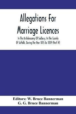 Allegations For Marriage Licences In The Archdeaconry Of Sudbury, In The County Of Suffolk, During The Year 1815 To 1839 (Part Iv) - cover