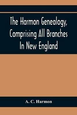 The Harmon Genealogy, Comprising All Branches In New England - A C Harmon - cover