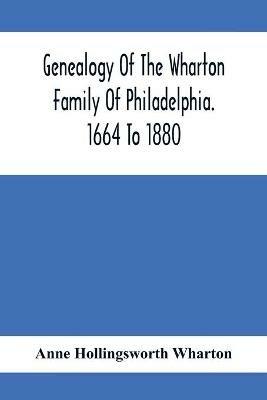 Genealogy Of The Wharton Family Of Philadelphia. 1664 To 1880 - Anne Hollingsworth Wharton - cover
