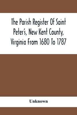 The Parish Register Of Saint Peter'S, New Kent County, Virginia From 1680 To 1787 - cover