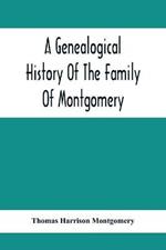 A Genealogical History Of The Family Of Montgomery; Including The Montgomery Pedigree