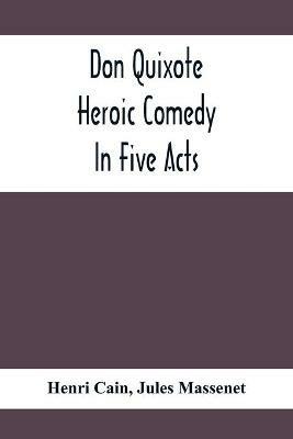 Don Quixote; Heroic Comedy In Five Acts - Henri Cain,Jules Massenet - cover
