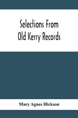 Selections From Old Kerry Records: Historical And Genealogical: With Introductory Memoir, Notes And Appendix - Mary Agnes Hickson - cover
