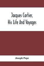 Jacques Cartier, His Life And Voyages