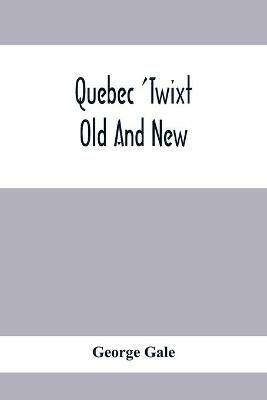Quebec 'Twixt Old And New - George Gale - cover