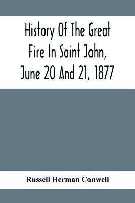 History Of The Great Fire In Saint John, June 20 And 21, 1877 - Russell Herman Conwell - cover