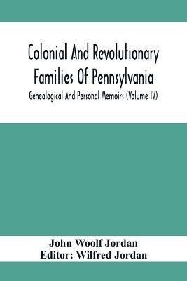 Colonial And Revolutionary Families Of Pennsylvania; Genealogical And Personal Memoirs (Volume Iv) - John Woolf Jordan - cover