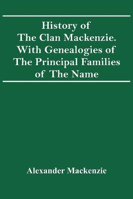 History Of The Clan Mackenzie. With Genealogies Of The Principal Families Of The Name - Alexander MacKenzie - cover