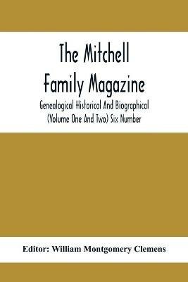 The Mitchell Family Magazine; Genealogical Historical And Biographical (Volume One And Two) Six Number - cover